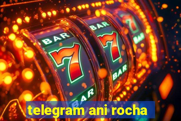 telegram ani rocha